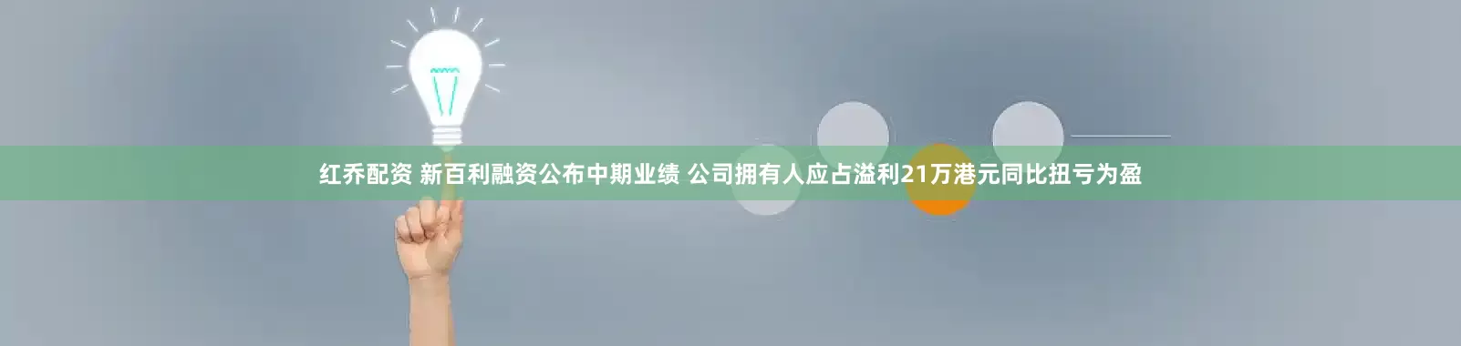 红乔配资 新百利融资公布中期业绩 公司拥有人应占溢利21万港元同比扭亏为盈